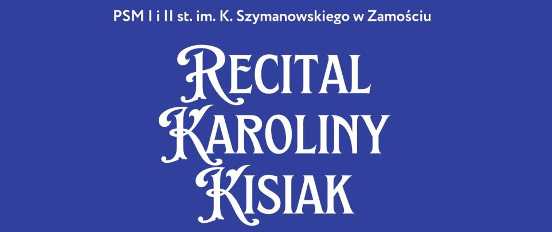 Plakat w kolorze niebieskim przedstawia ilustrację fortepianu z unoszącymi się wokół nutami. U góry widnieje napis: „PSM I i II st. im. K. Szymanowskiego w Zamościu”. W centralnej części dużymi ozdobnymi literami umieszczono tytuł: „Recital Karoliny Kisiak”. Niżej znajduje się tekst: „Absolwentka PSM w Zamościu w klasie fortepianu mgr Aleksandry Rudyk oraz Absolwentka AMKP w Krakowie w klasie fortepianu dr hab. Piotra Machnika”. Obok, w ramce, widnieje informacja: „W programie: Beethoven, Poulenc, Chopin”. Na dole plakatu zapisano: „08.10.2025 r., godz. 15:30, Aula PSM”. Całość utrzymana jest w eleganckim stylu z kontrastem różowych i białych elementów na ciemnofioletowym tle.