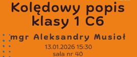 Plakat informacyjny dotyczący popisu kolędowego klasy 1 C6 odbywającego się w dniu 13.01.2026 o godz. 15.30.