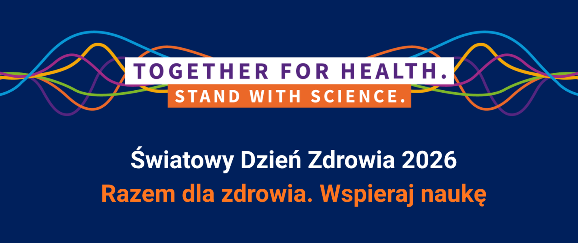 granatowe tło, na górze różnokolorowe falujące linie, na ich tle napis w języku angielskim "Together for health. Stand with science." na dole na granatowym tle napis w języku polskim: Światowy Dzień zdrowia 2026. Razem dla zdrowia. Wspieraj naukę