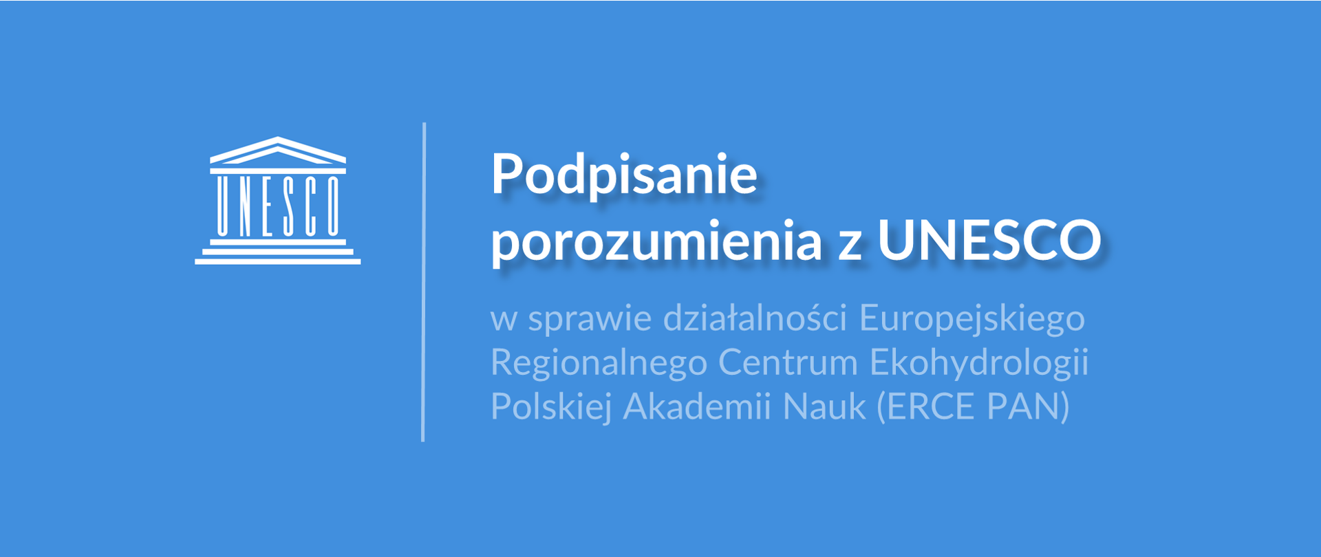Grafika z logo UNESCO i tekstem: "Podpisanie porozumienia z UNESCO w sprawie działalności Europejskiego Regionalnego Centrum Ekohydrologii Polskiej Akademii Nauk (ERCE PAN)"