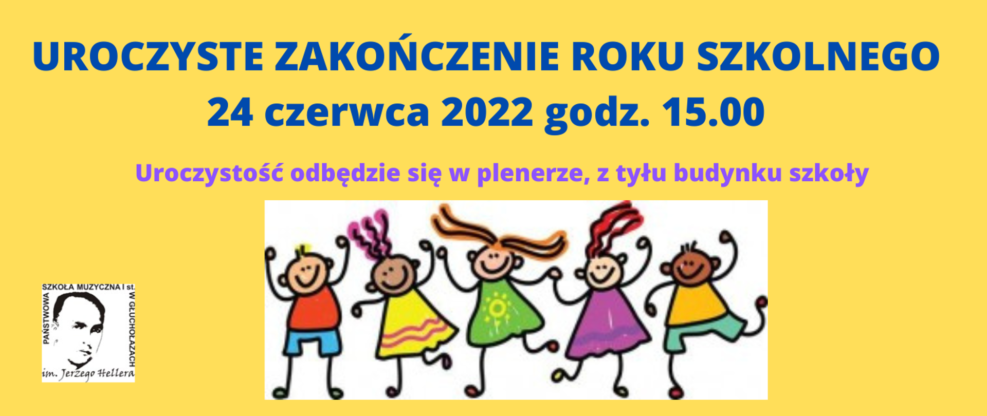 Format panoramiczny, tło kremowe. W lewym dolnym rogu na białym tle - czarne logo PSM w Głuchołazach - kwadrat - twarz patrona szkoły i wokół napis z nazwą szkoły. Od góry napis granatowy: uroczyste zakończenie roku szkolnego 24 czerwca 2022 godz. 15.00, poniżej kolor fioletowy: Uroczystość odbędzie się w plenerze z tyłu budynku szkoły. Poniżej clipart na białym tle - pięcioro rysowanych kresą dzieci w kolorowych ubrankach, duże uśmiechy, prawdopodobnie tańczą radośni 