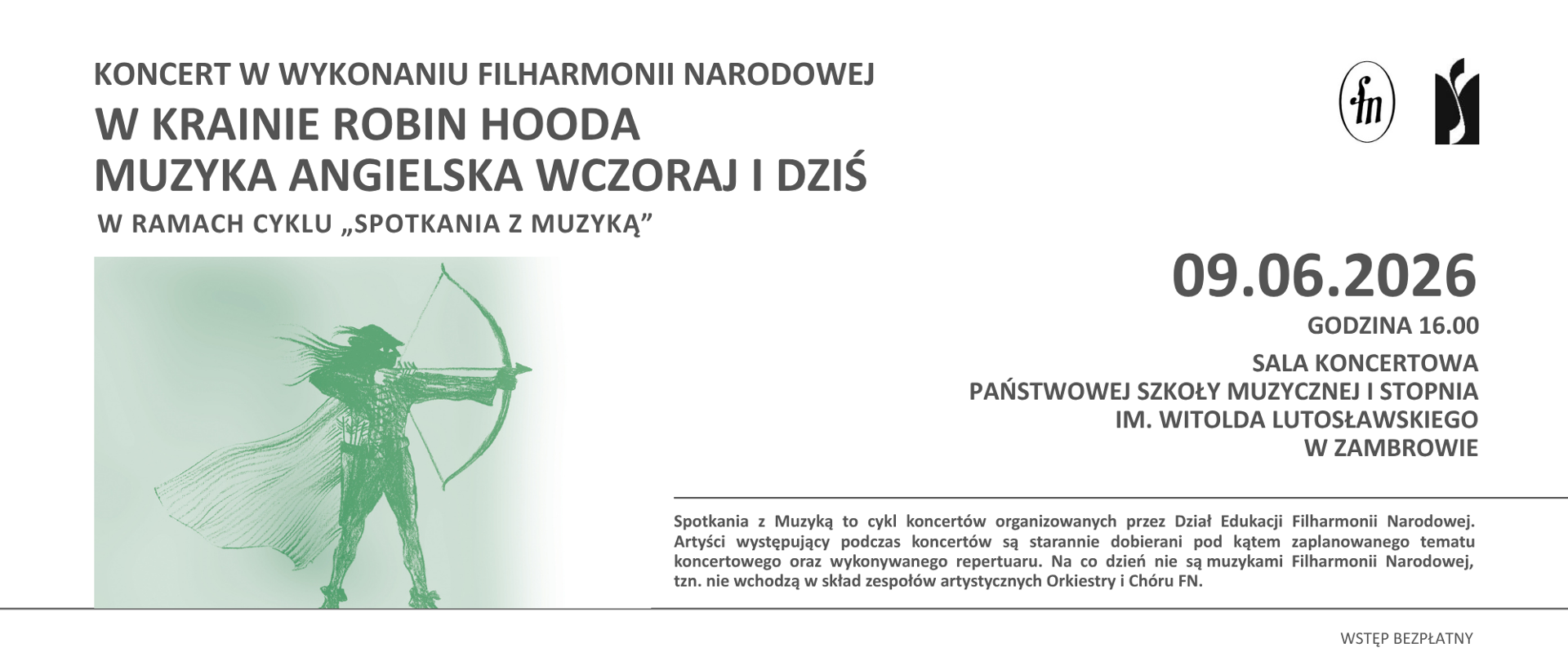 Panoramiczny baner promujący koncert Filharmonii Narodowej w ramach cyklu „Spotkania z Muzyką”. Na jasnym tle umieszczono tytuł wydarzenia: „W krainie Robin Hooda. Muzyka angielska wczoraj i dziś”. Obok znajduje się ilustracja Robin Hooda z napiętym łukiem.
W widocznym miejscu podano termin koncertu: „09.06.2026” oraz godzinę rozpoczęcia: „16.00”. Baner informuje, że koncert wykonają artyści Filharmonii Narodowej. Całość utrzymana jest w stonowanej kolorystyce z elementami zieleni nawiązującymi do postaci Robin Hooda.