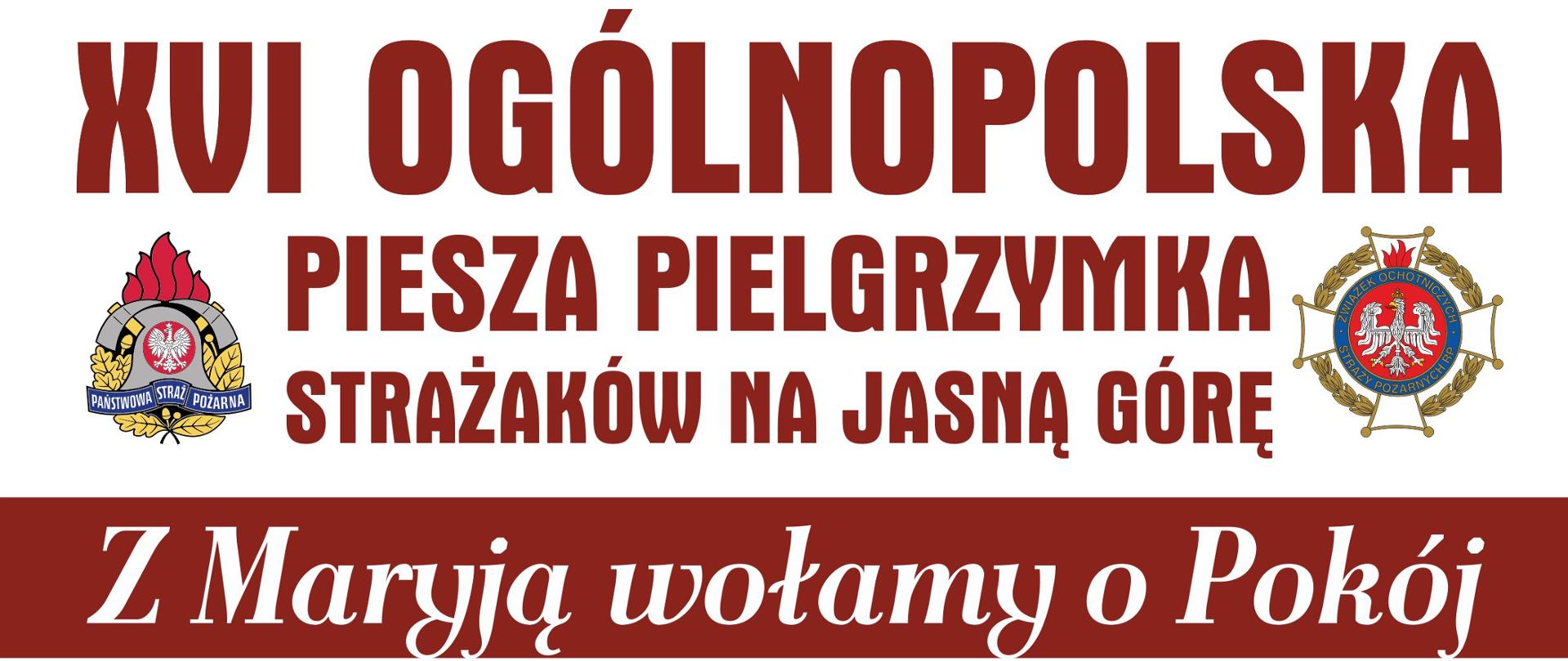 Plakat promujący pielgrzymka strażaków na Jasną Górę. W górnej części plakatu znajduje się napis 16. ogólnopolska piesza pielgrzymka strażaków na Jasną Górę. Z lewej strony napisu logo Państwowej Straży Pożarnej, z prawej strony logo Ochotniczych Straży Pożarnych. Poniżej napis "Z Maryją wołamy o pokój". 