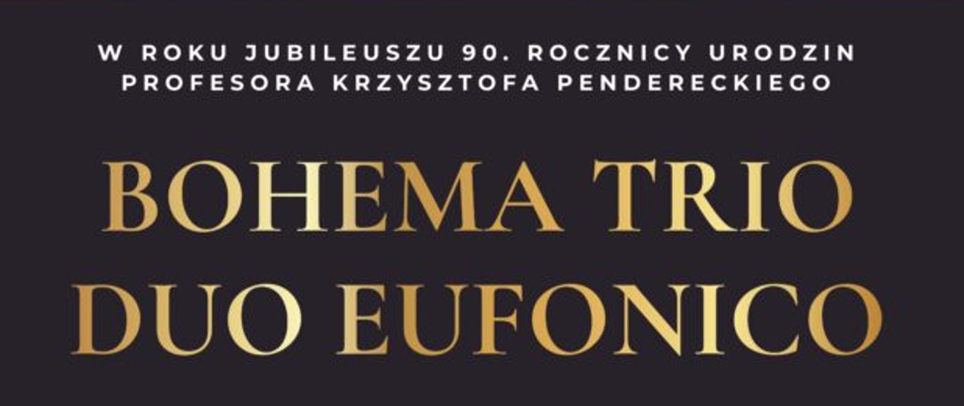 Plakat z wydarzeniem - Koncert w którym wystąpią Bohema Trio oraz Duo Eufonico, koncert odbędzie się w auli ZPSM w Dębicy w dniu 30 listopada 2023r.; koncert ten to kolejne wydarzenie zorganizowane w ramach Międzynarodowego Festiwalu „Dębickie Korzenie”- Krzysztof Penderecki in Memoriam; na plakacie w górnym pasku znajduje się logo organizatora, realizatora, partnera głównego, Pani E. Pendereckiej i Marszałka Województwa Podkarpackiego, poniżej na czarnym tle umieszczono na środku logo dębickich korzeni, białym napisem dzień, godzina i miejsce wydarzenia, następnie umieszczono zdjęcia wykonawców, złotym kolorem wymieniono nazwy zespołów, białym zaś skład, pod tym złotym kolorem wpisano stronę internetową dębickich korzeni a obok tj. po prawej stronie jest kod QR; w stopce plakatu wymieniono z loga i nazwy partnerów, współorganizatorów oraz patronat medialny. 