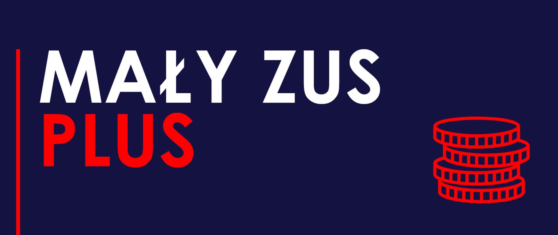 grafika - granatowe tło, biało czerwony napis "Mały ZUS Plus", obok narysowany stosik z monet.