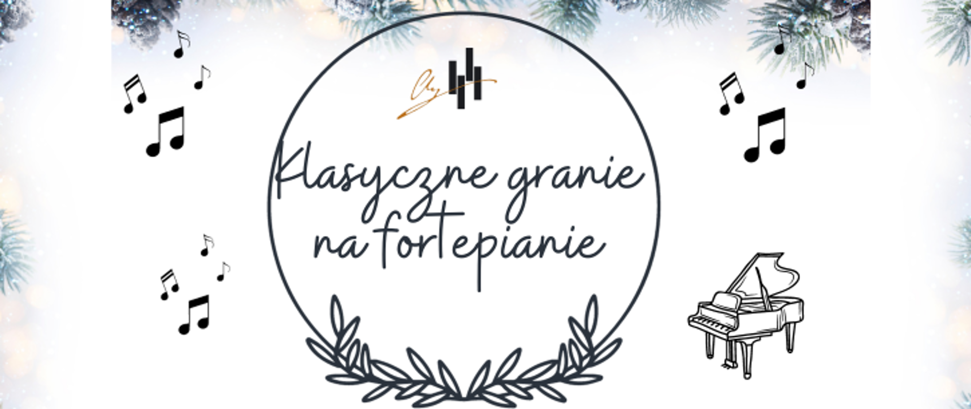 Plakat na białym tle. Górna i dolna część plakatu ozdobiona jest przyprószonymi śniegiem szyszkami i gałązkami. Od góry na środku pełna nazwa szkoły oraz sekcji organizującej konkurs: Państwowa Szkoła Muzyczna I i II st. im. Fryderyka Chopina w Nowym Targu, Sekcja Instrumentów Klawiszowych. Następnie nazwa: Konkurs Sekcyjny. Kolejno w kółku opatrzonym listkami od dołu- logo szkoły oraz pełna nazwa wydarzenia -Klasyczne granie na fortepianie. Po lewej i prawej stronie obręczy znajdują się rozrzucone nutki oraz dwa fortepiany. Poniżej kto bierze udział w konkursie- uczniowie szkoły muzycznej II st.. Następnie data, miejsce oraz godzina. Sala koncertowa 15 stycznia 2025 r. o godz. 14.00. Ponizej zaproszenie na konkurs.