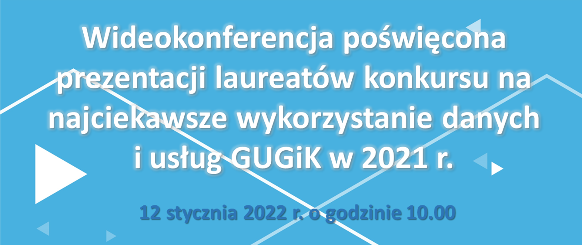 Na ilustracji na niebieskim tle znajduje się napis "Wideokonferencja poświęcona prezentacji laureatów konkursu na najciekawsze wykorzystanie danych i usług GUGiK w 2021 r." i data "12 stycznia 2022 r. o godzinie 10.00". Na białym pasku u góry można zobaczyć logo Głównego Urzędu Geodezji i Kartografii, logo strony geoportal.gov.pl i tekst: "Spotkanie otwarte dla wszystkich zainteresowanych".