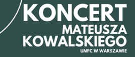 Zielone tło. Napis Koncert Mateusza Kowalskiego UMCF w Warszawie