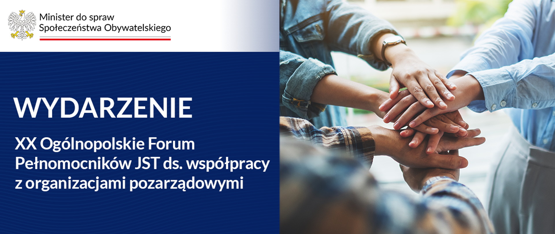 Grafika tytułowa, po lewej stronie pole tekstowe z tytułem" Wydarzenie: XX Ogólnopolskie Forum Pełnomocników JST ds. współpracy z organizacjami pozarządowymi", w lewym górnym rogu logotyp Ministry ds. Społeczeństwa obywatelskiego, po prawej stronie grafiki widoczna fotografia, która symbolizuje współpracę i jedność zespołu - przedstawia grupę ludzi z wyciągniętymi przez siebie rękoma, który układają swoje dłonie w stos, jedna na drugiej.