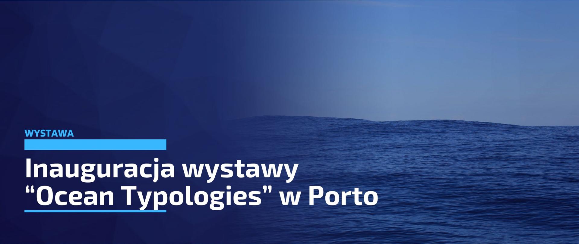 Inauguracja wystawy "Ocean Typologies" w Porto