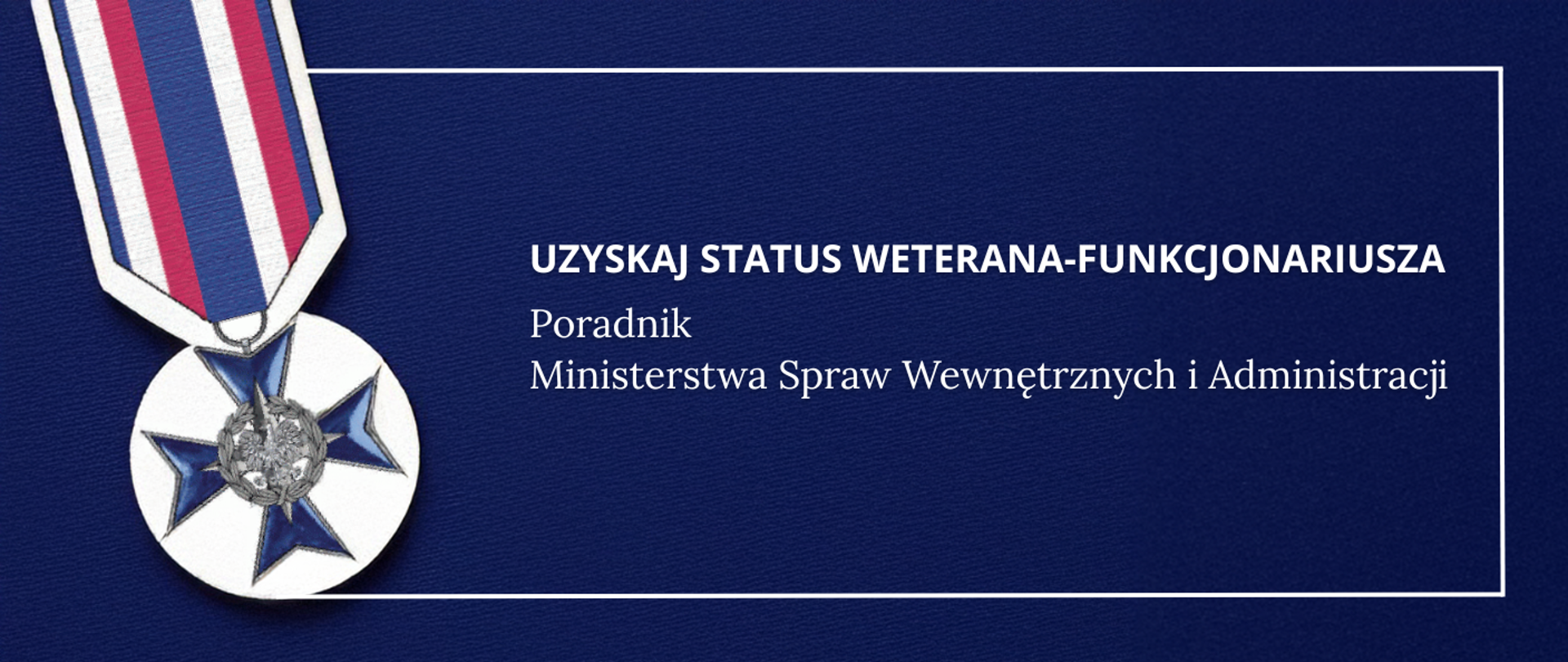 Uzyskaj status weterana funkcjonariusza. Poradnik Ministerstwa Spraw Wewnętrznych i Administracji