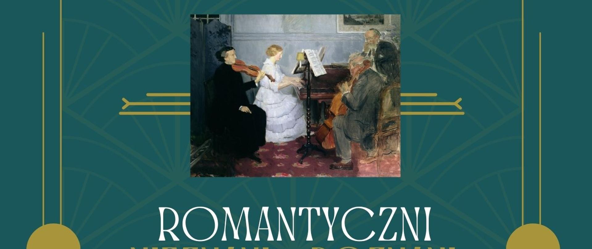 Zielona plansza ze złota ramką.Od góry test w kolorze białym "Muzeum Pana Tadeusza i Szkoła Muzyczna I st. im. G. Bacewicz" pod tekstem kolorowy obraz przedstawiający 2 kobiety i 2 mężczyzn grających na instrumentach. Pod obrazem tekst w kolorze biało-złotym "Romantyczni nieznani-poznani, Salon romantyczny Muzeum Pana Tadeusza Rynek 6 Kamienica pod Złotym Słońcem, audycja muzyczna uczniów Szkoły Muzycznej 25 listopada 2025 godz. 17.00, prowadzenie: Dorota Gawlikowska".
