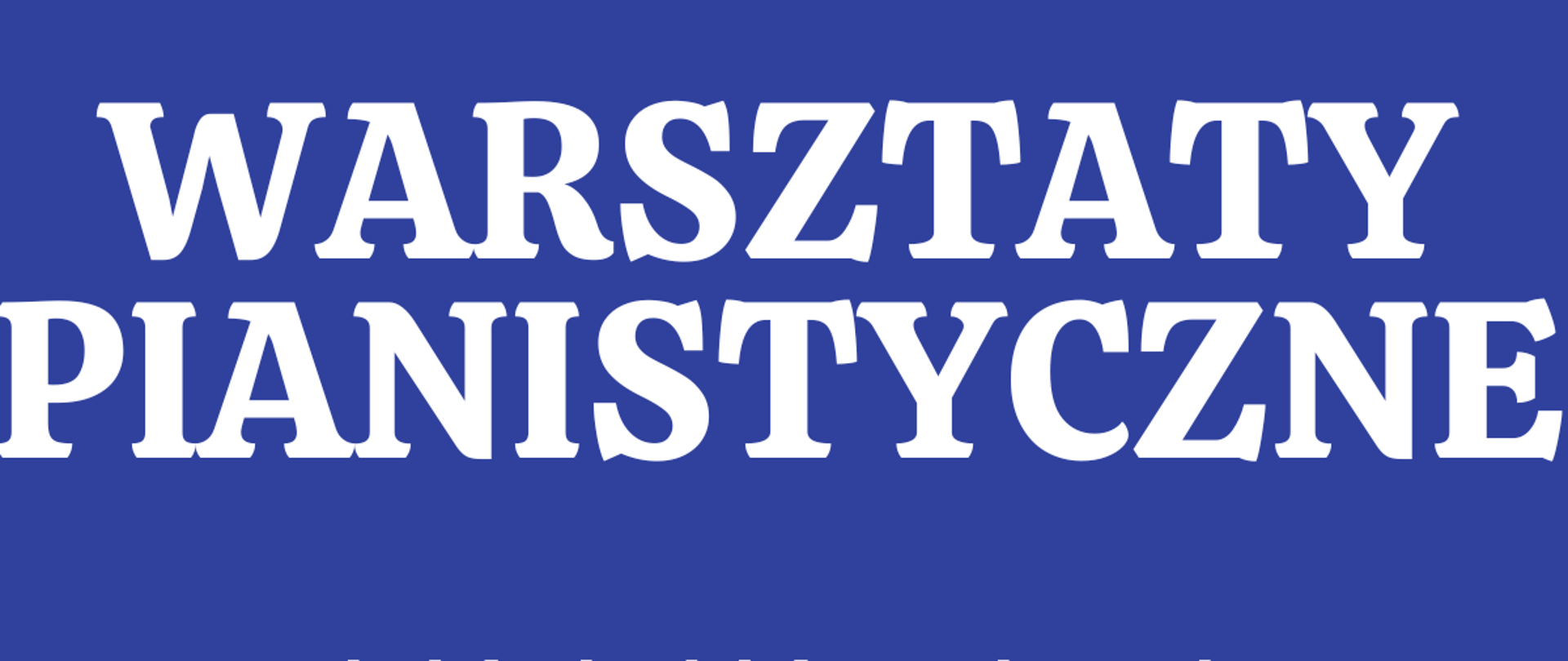 Plakat informujący o warsztatach pianistycznych z granatowym tłem. Na plakacie grafika tekstu w kolorze białym i czarnym fortepianie na środku plakatu. 