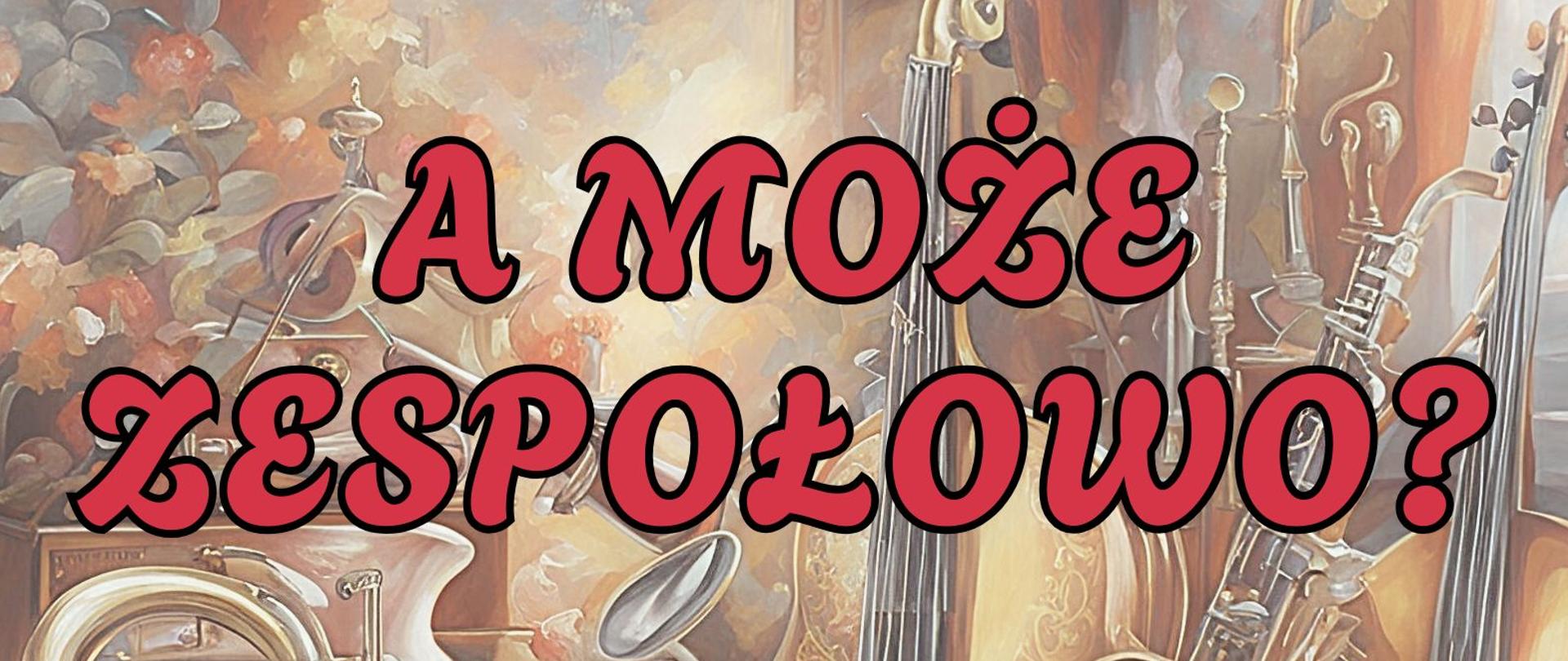 Plakat z wydarzeniem - Koncert "A może zespołowo", który odbędzie się 6 lutego 2025r. o godz. 17:00 w auli ZPSM w Dębicy, w tle plakatu umieszczono zdjęcie z instrumentami muzycznymi