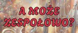Plakat z wydarzeniem - Koncert "A może zespołowo", który odbędzie się 6 lutego 2025r. o godz. 17:00 w auli ZPSM w Dębicy, w tle plakatu umieszczono zdjęcie z instrumentami muzycznymi
