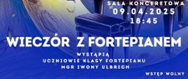 Plakat informacyjny dotyczący koncertu "Wieczór z fortepianem" odbywającego się w dniu 09.04.2025 o godz. 18.45.