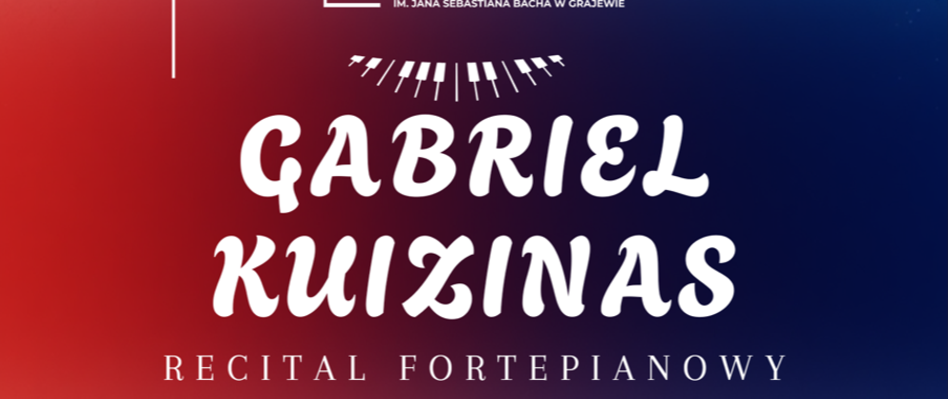 Plakat zapowiadający recital fortepianowy Gabriela Kuizinas, który odbędzie się 11 czerwca 2026 roku o godzinie 17:00 w Państwowej Szkole Muzycznej I st. im. Jana Sebastiana Bacha w Grajewie. Plakat zawiera czarno-białe zdjęcie młodego pianisty oraz szczegółowy program złożony z utworów Fryderyka Chopina. Plakat ma pionowy układ graficzny z tłem przechodzącym płynnie od ciemnej czerwieni u góry do głębokiego granatu na dole. W lewym górnym rogu znajduje się logo Państwowej Szkoły Muzycznej I st. im. Jana Sebastiana Bacha w Grajewie (stylizowany biały kontur klawiatury fortepianu wpisany w kwadrat).Poniżej umieszczono duży, ozdobny, biały napis stylizowaną czcionką: GABRIEL KUIZINAS. Pod nazwiskiem artysty widnieje podtytuł zapisany prostą, szeryfową czcionką: RECITAL FORTEPIANOWY. W centralnej części znajduje się prostokątny, czarny blok podzielony na dwie części. Po prawej stronie: Czarno-białe zdjęcie młodego mężczyzny (Gabriela Kuizinas) w okularach i ciemnej koszuli z krawatem, patrzącego w dół na klawiaturę (widoczny fragment dłoni i klawiszy). Po lewej stronie: Biały napis PROGRAM oraz lista 8 utworów Fryderyka Chopina:F. Chopin - Nokturn c-moll op. posth.F. Chopin - Nokturn Es-dur op. 9 nr 2F. Chopin - Nokturn c-moll op. 48 nr 1F. Chopin - Fantazja Impromptu cis-moll op. 66F. Chopin - Etiuda Ges-dur op. 10 nr 5F. Chopin - Etiuda c-moll op. 25 nr 12F. Chopin - Etiuda cis-moll op. 10 nr 4F. Chopin - Scherzo b-moll op. 31. Na samym dole, na ciemnogranatowym tle, umieszczono duże, wyraźne, białe napisy informujące o dacie i godzinie wydarzenia:11 CZERWCA 2026 GODZ. 17:00