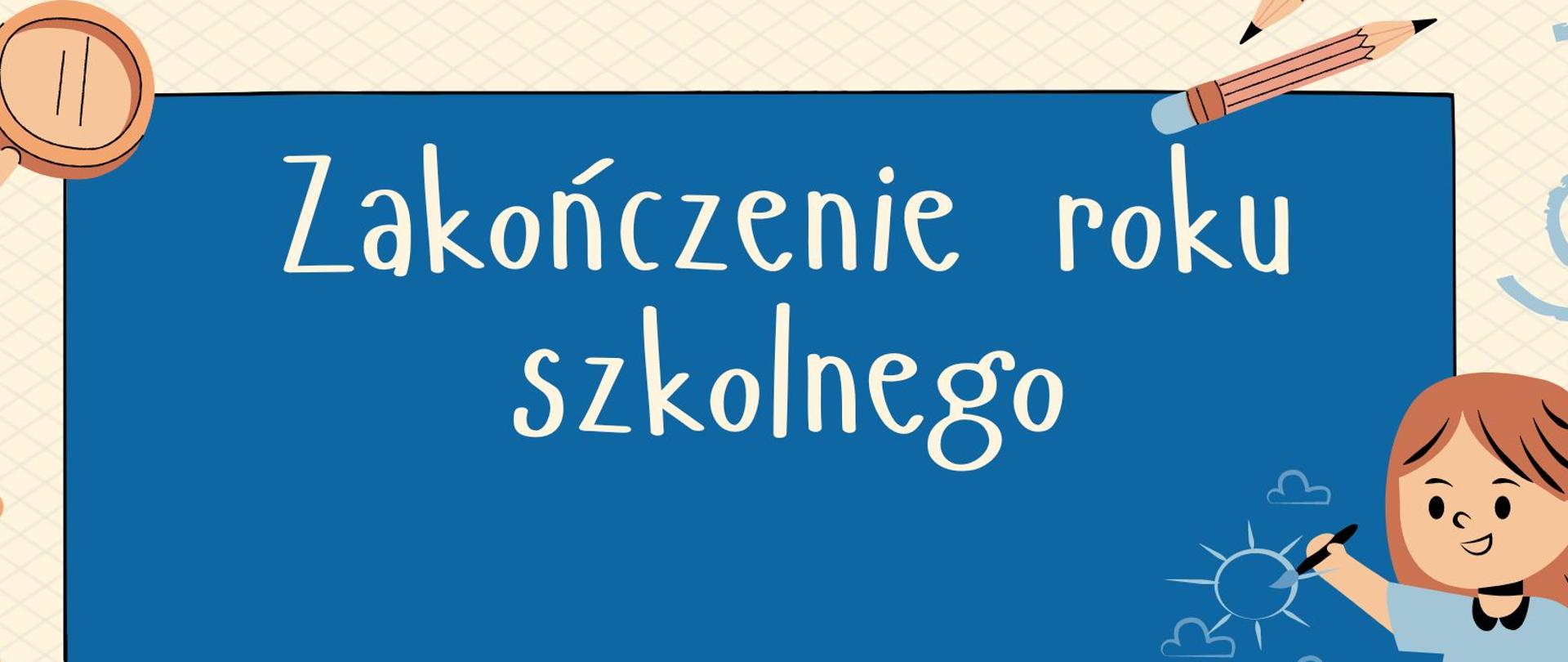 biały napis na niebieskim tle imitującym tablicę z napisem zakończenie roku szkolnego.W prawym dolny rogu Postać dziewczynki.