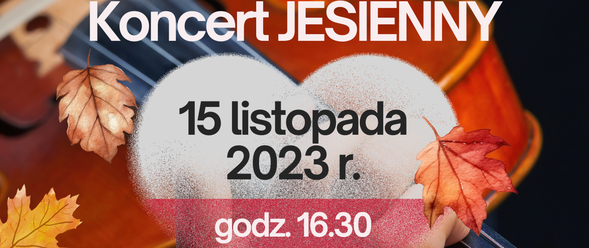 Plakat na czarnym tle z motywami jesiennych liści, w tle widoczne również skrzypce i ręka trzymająca skrzypce, na środku plakatu serce w kolorze biało-czerwonym, w środku serca data i godzina koncertu, Na górze nazwa koncertu