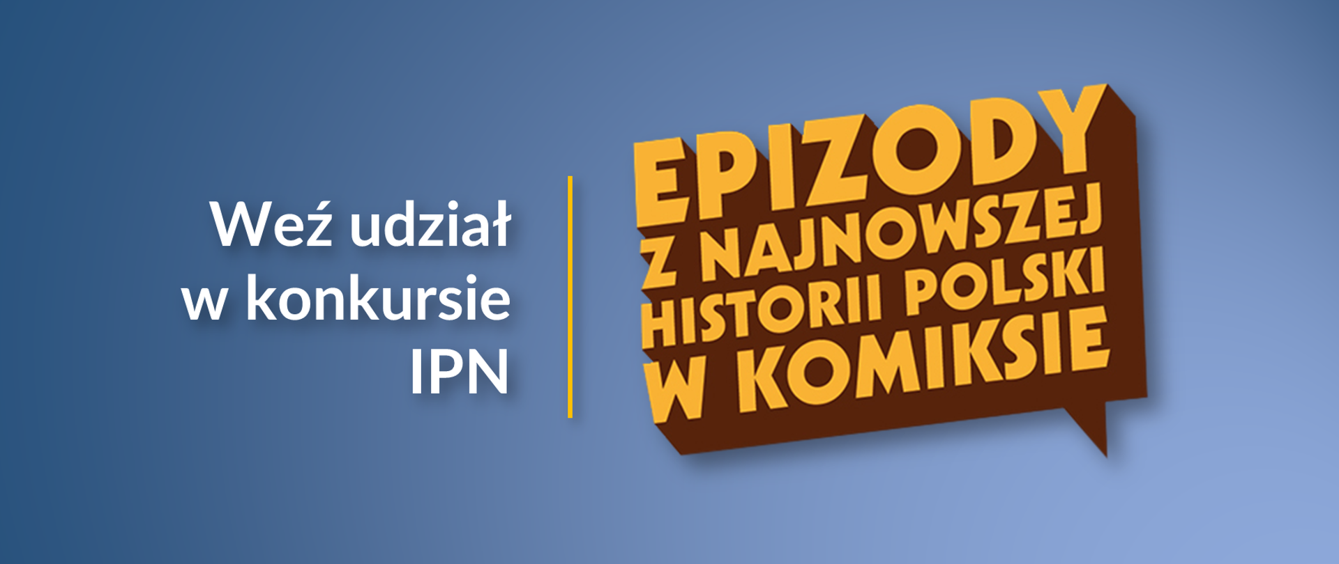 Błękitne tło. Po lewej stronie logotyp Ministerstwa Edukacji i Nauki i napis Weź udział w konkursie IPN. Po prawej stronie pomarańczowy napis Epizody z najnowszej historii Polski w komiksie w komiksowej chmurce. 