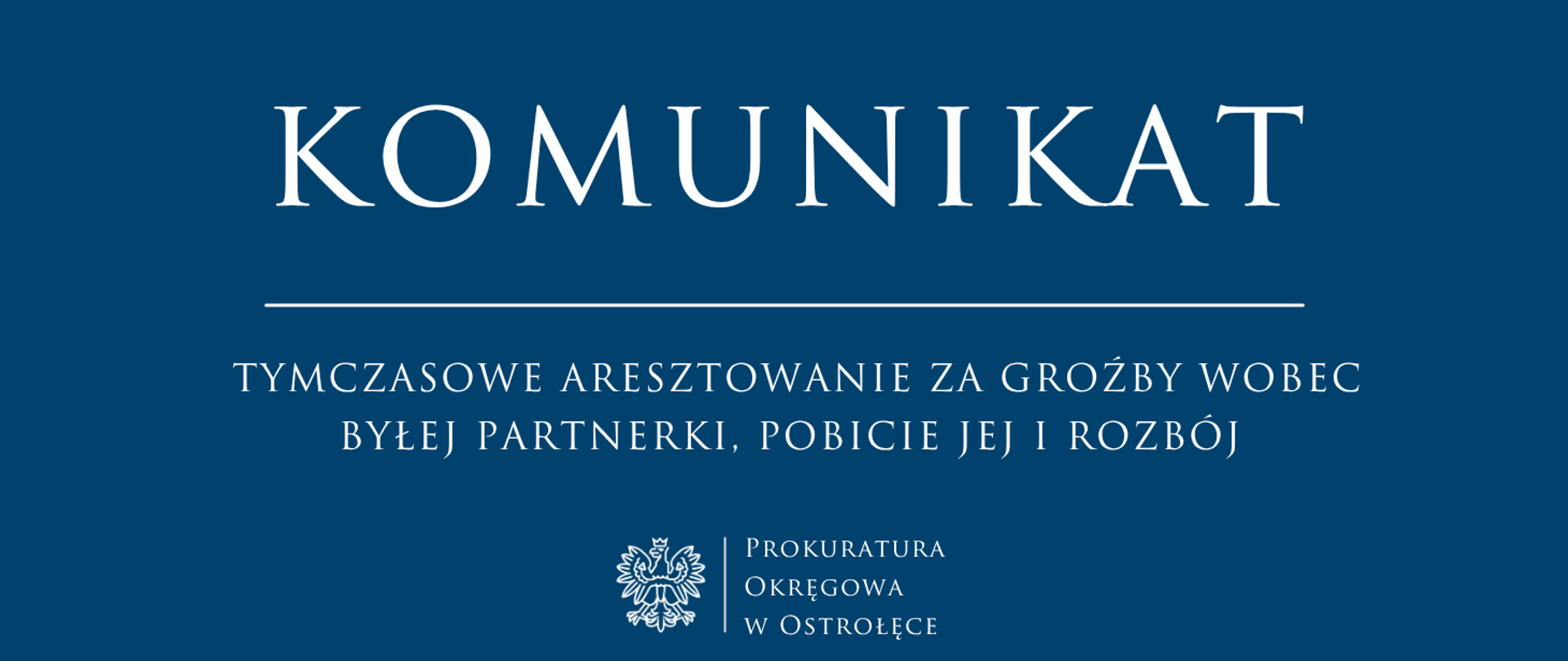 Biały napis Komunikat TYMCZASOWE ARESZTOWANIE ZA GROŹBY WOBEC BYŁEJ PARTNERKI, POBICIE JEJ I ROZBÓJ na niebieskim tle
