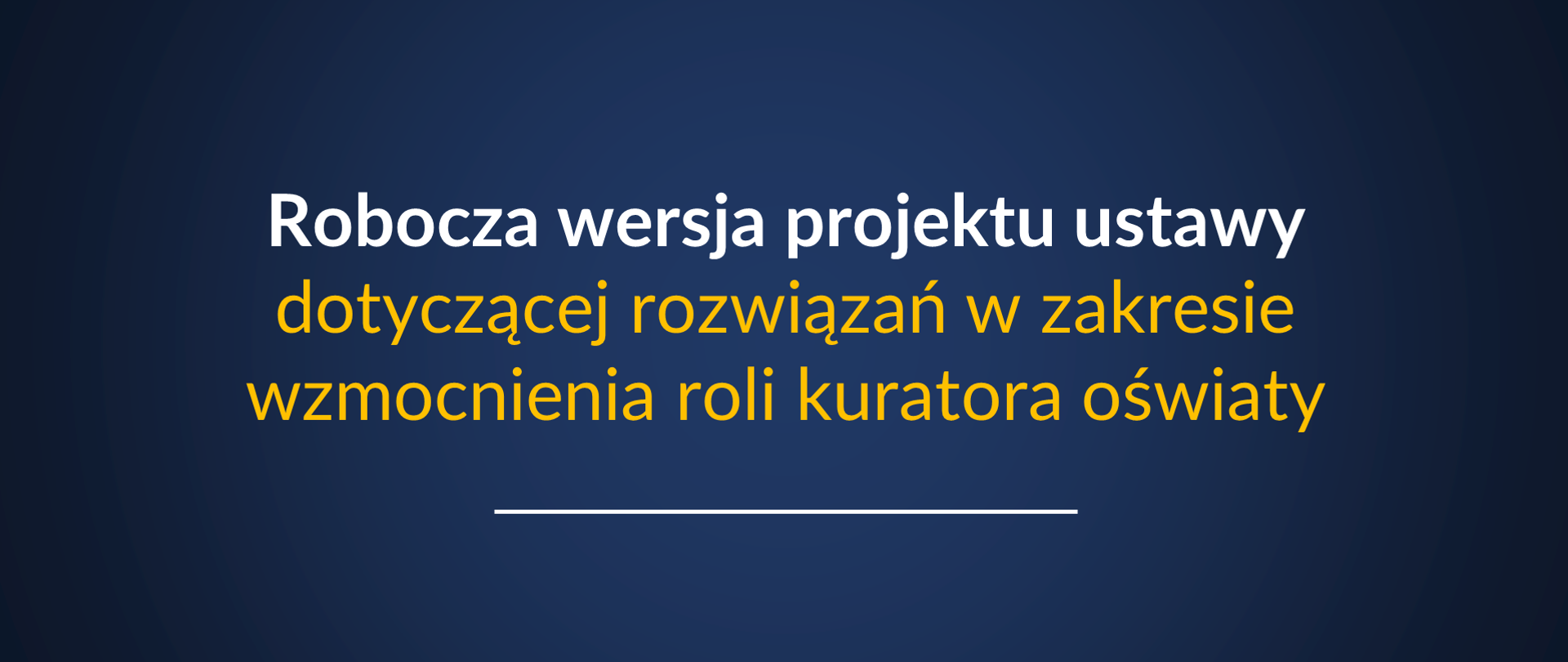 Grafika z tekstem: "Robocza wersja projektu ustawy dotyczącej rozwiązań w zakresie wzmocnienia roli kuratora oświaty"