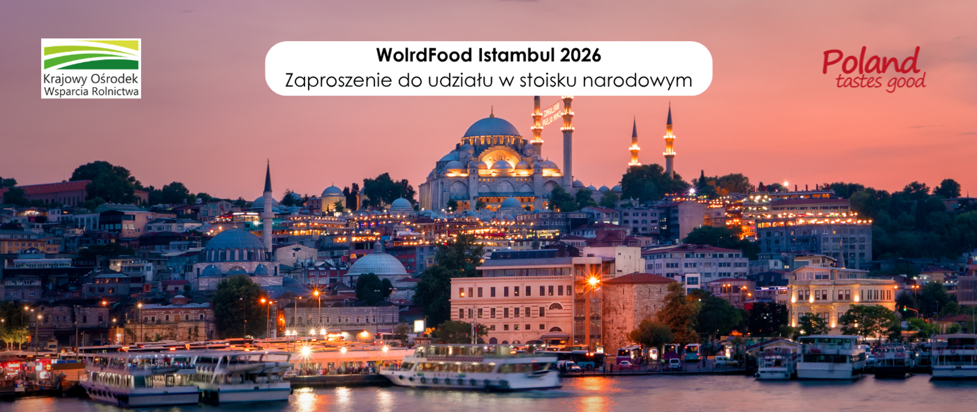 Zapraszamy przedsiębiorców branży spożywczej do udziału w stoisku narodowym Poland Tastes Good, organizowanym przez Krajowy Ośrodek Wsparcia Rolnictwa podczas targów WorldFood Istanbul, w Stambule w Turcji w dniach 15-18 grudnia 2026 r.