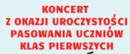 Plakat na jasno niebieskawym tle z logo szkoły w dole i elementem graficznym śpiewającego ptaszka i tekstem ”Koncert z okazji uroczystości pasowania uczniów klas pierwszych – 3 czerwca 2022, godz.17.00 – Sala Koncertowa”