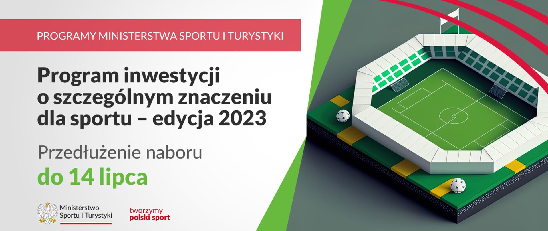 Grafika z makietą stadionu piłkarskiego, widoczna zielona murawa i trybuny oraz szary dach. Obok napis Program inwestycji o szczególnym znaczeniu dla sportu - edycja 2023. Przedłużenie naboru do 14 lipca