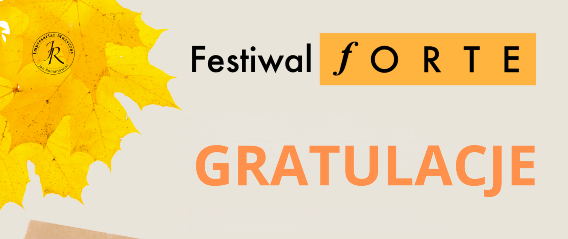 Tło obrazka w kolorze beżowym. W lewym górnym rogu żółty liść klonu, a na nim czarne kółko z logiem organizatora konkursu. Po prawej stronie czarny napis Festiwal Forte. Forte na pomarańczowym prostokącie. Dalej do dołu pomarańczowy napis "Gratulacje".