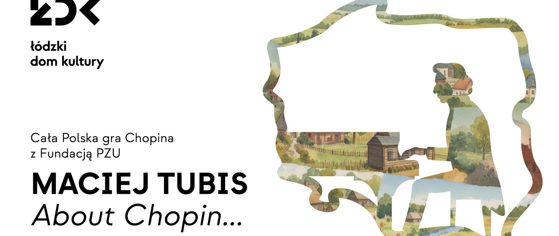na jasnym tle z prawej strony grafika przedstawiająca kontury Polski, w środku niej sylwetka Chopina grającego na fortepianie, z lewej strony czarnymi literami napis łódzki dom kultury, całą Polska gra Chopina Maciej Tubis about Chopin