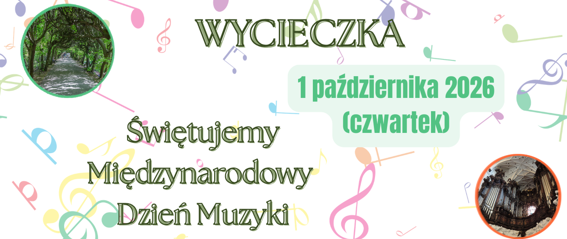 Tło białe z grafikami kolorowych nutek. Z lewej strony w kółku zdjęcie przedstawiające alejkę parkową z drzewami. Z prawej strony w kółku zdjęcie fragmentu organów oliwskich. Treść banera: Wycieczka; 1 października 2026 (czwartek); Świętujemy Międzynarodowy Dzień Muzyki.