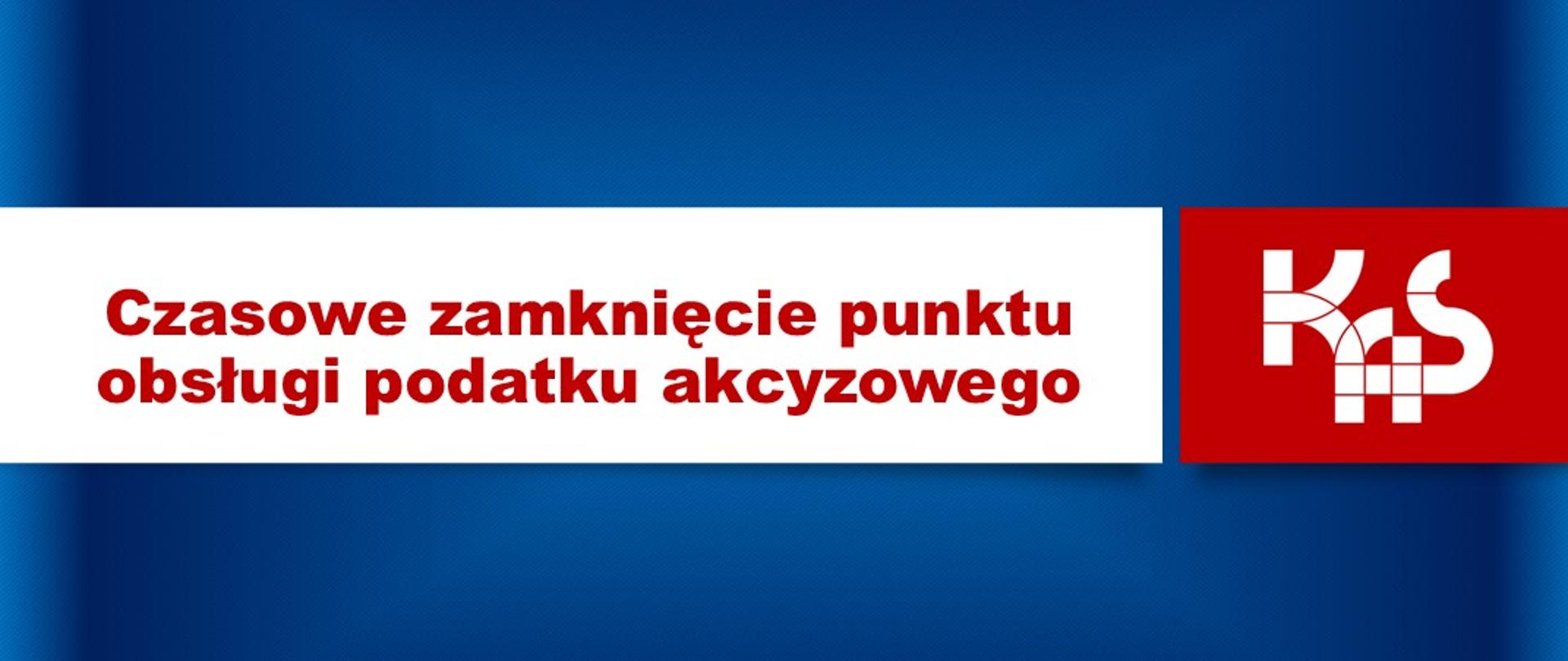 Granatowe tło. Z prawej logo KAS. Z lewej napis: Czasowe zamknięcie punktu obsługi podatku akcyzowego.