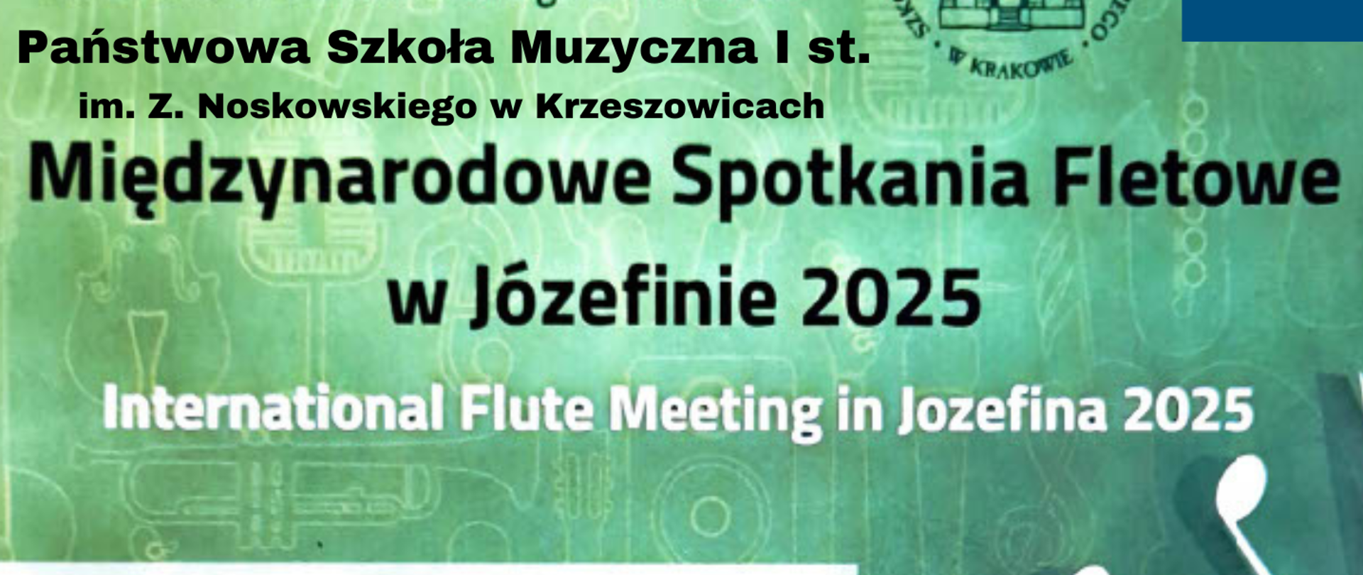 Plakat, na górze po prawej logotypy Szkoły Muzycznej I i Il stopnia im. Bronisława Rutkowskiego w Krakowie i PSM I st. w Krzeszowicach. Od góry napis: Szkoła Muzyczna I i Il stopnia im. Bronisława Rutkowskiego w Krakowie Państwowa Szkoła Muzyczna I stopnia im. Z. Noskowskiego w Krzeszowicach Międzynarodowe Spotkania Fletowe w Józefinie 2025 International Flute Meeting in Jozefina 2025 1 marca 2025, godz. 13:00 Szkoła Muzyczna im. B. Rutkowskiego Kraków, ul. Józefińska 10, 2 marca 2025, godz. 16:00 Państwowa Szkoła Muzyczna Krzeszowice, ul. Ogrodowa 7 Wykonawcy: Kulturskolan, Kungsbacka Martin-Pollich-Gymnasium, Mellrichstadt Musikschule Rhön-Grabfeld, Bad Königshofen Szkoła Muzyczna im. Bronisława Rutkowskiego, Kraków Państwowa Szkoła Muzyczna, Krzeszowice Head of the project: Renata Guzik 