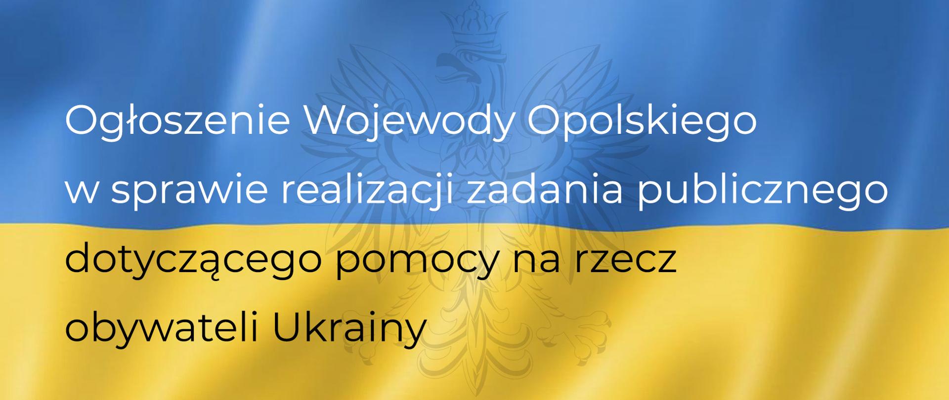 Napis: "Ogłoszenie Wojewody Opolskiego w sprawie realizacji zadania publicznego dotyczącego pomocy na rzecz obywateli Ukrainy" na tle flagi Ukrainy (niebiesko-żółtej)