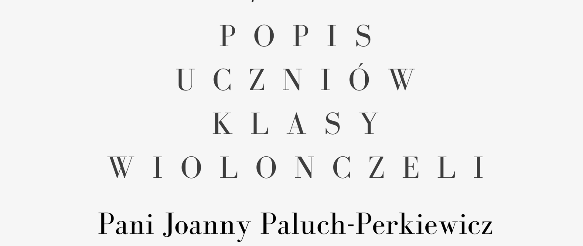 Plakat. Na górze strony czarno-białe zdjęcie kobiety z jasnymi, rozpuszczonymi włosami, w białej koszuli grającej na wiolonczeli. poniżej zdjęcia informacje o terminie i miejscu popisu klasy wiolonczeli Pani Joanny Paluch-Perkiewicz. 