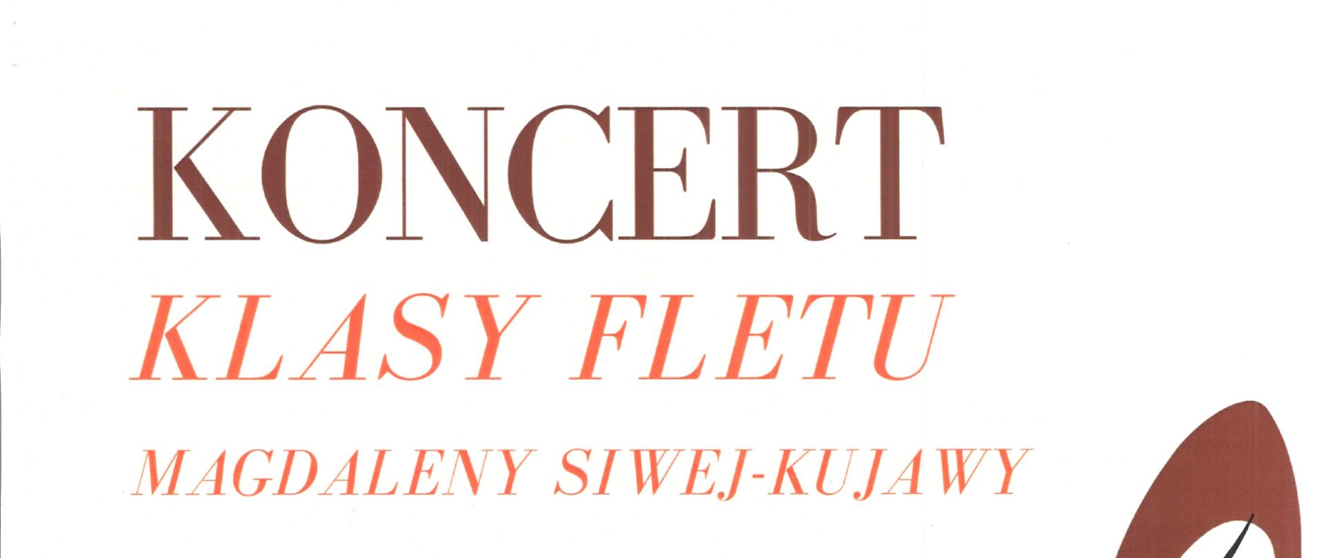 Plakat z wydarzeniem - koncertem klasy fletu p. Magdaleny Siwej - Kujawy, który odbędzie się 2 czerwca 2023r. o godz. 18:00 w sali nr 39 ZPSM w Dębicy, na plakacie umieszczono napisy w kolorze brązowym i pomarańczowym , tło plakatu białe, po prawej stronie znajduje się duży klucz wiolinowy otoczony pięciolinią z nutami, po lewej czarny stronie szkic flecisty