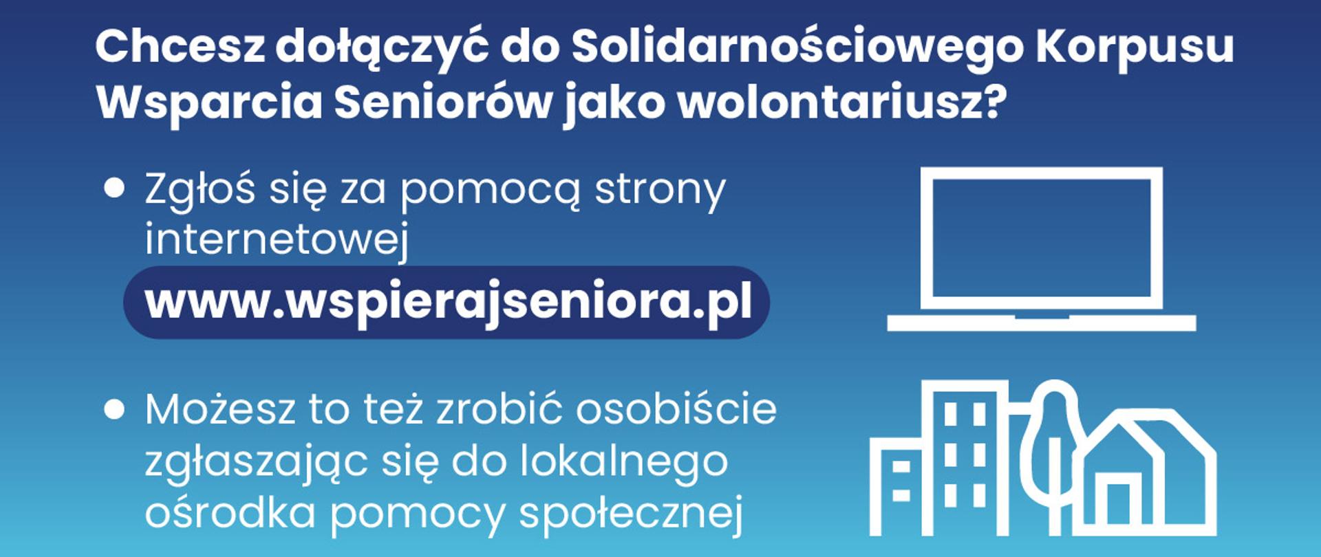 Grafika resortu rodziny i polityki społecznej. Tło niebieskie. Grafika przedstawia instrukcję, co należy zrobić aby dołączyć do Solidarnościowego Korpusu Wsparcia Seniorów jako wolontariusz.
Po prawej stronie grafiki, znajduje się rysunek monitora komputerowego, poniżej osiedla otoczonego drzewami. Powyżej logo Wspieraj Seniora, które przedstawia dłonie, a w nich zarysu starszej osoby - tzw. ludzik.
W lewym górnym rogu znajduje się godło z napisem Ministerstwo Rodziny i Polityki Społecznej 