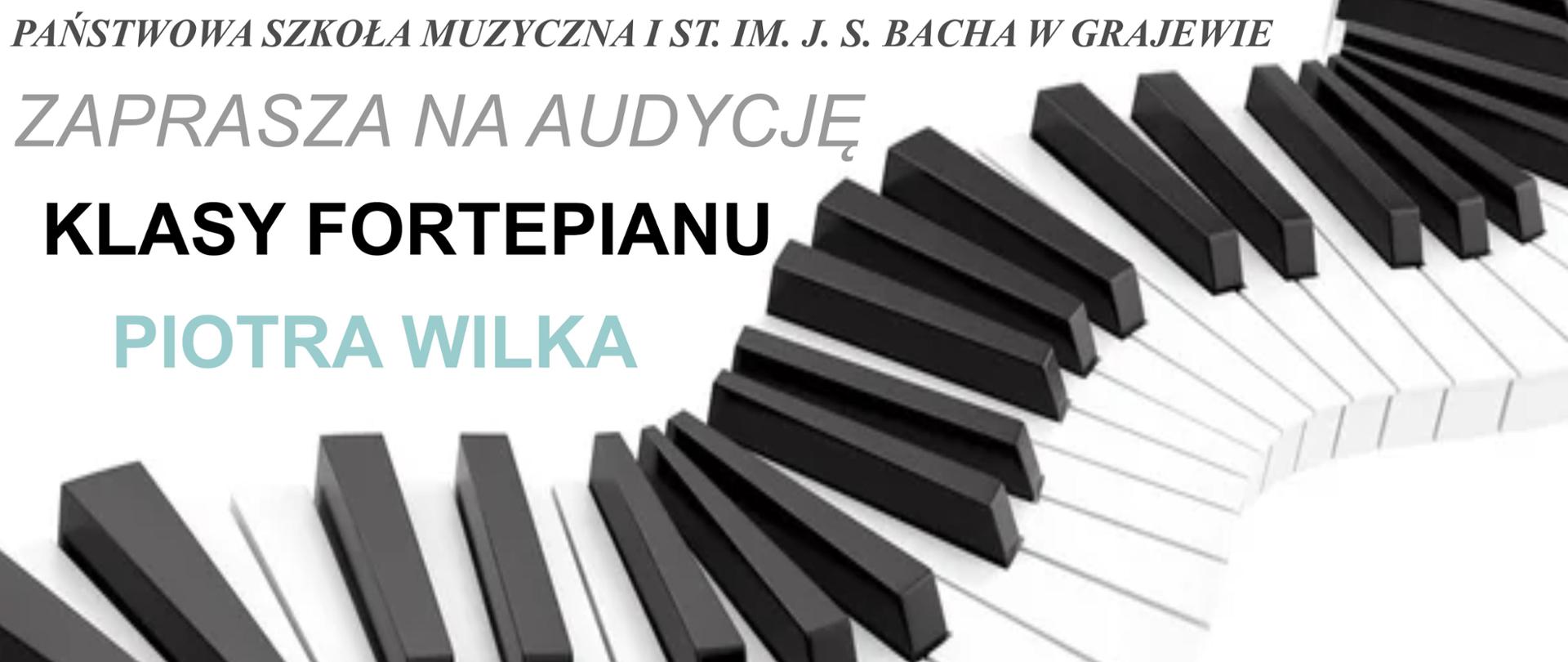 Na białym tle napisy: Państwowa Szkoła Muzyczna I st. im. J. S. Bacha w Grajewie zaprasza na audycję klasy fortepianu Piotra Wilka. Na dole po prawej stronie logo szkoły oraz data i godzina koncertu. Przez środek plakatu przebiega grafika klawiatury fortepianowej. 