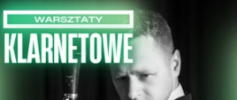 Plakat z czarno białym zdjęciem mężczyzny trzymającego klarnet w tle. Od góry po lewej stronie w neonowo zielonej ramce napis „warsztaty”, poniżej neonowy napisz „klarnetowe. Na dole po prawej stronie napis w kolorze zielonym „ z dr Krzysztofem Krzyżewskim- AS Szczecin”. Poniżej pośrodku w kolorze białym adnotacja o terminie warsztatów „19.04.2023”. W kolejnym wierszu w kolorze neonowo zielonym informacja o miejscu oraz godzinie rozpoczęcia „PSM w Szczecinku, godz. 10.00”. Na dole plakatu logo Państwowej Szkoły Muzycznej I i II st, im. Oskara Kolberga w Szczecinku.
