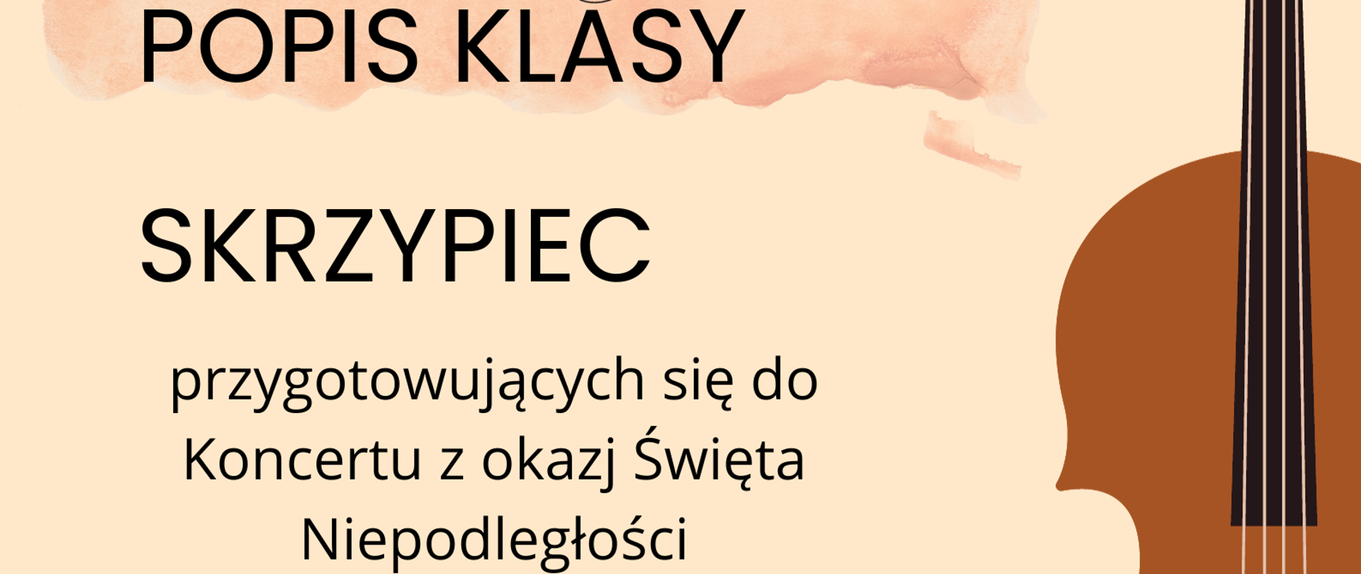 Plakat popisu klas skrzypiec Pani Marii Surówki, przygotowujących się do Koncertu z okazji Święta Niepodległości. Na beżowym tle po lewej stronie zawarte są informacje o terminie i miejscu popisu. Po prawej stronie znajduje się graficzne przedstawienie skrzypiec ustawionych pionowo gryfem do góry.