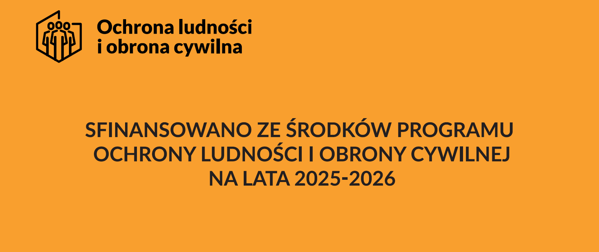 Tablica informacyjna dotycząca sfinansowania programu z środków na ochronę ludności i obronę cywilną. Grafika podzielona na dwie części. W górnej części na pomarańczowym tle, w lewym górnym rogu czarne logo przedstawiające postacie ludzi w ramce reprezentującej granice Polski, po prawo czarny napis "Ochrona ludności i obrona cywilna". Poniżej również na pomarańczowym tle , wyśrodkowany czarny napis "SFINANSOWANO ZE ŚRODKÓW PROGRAMU OCHRONY LUDNOŚCI I OBRONY CYWILNEJ NA LATA 2026-2026". Poniżej na białym tle umieszone kolorowe logotypy Ministerstwa Spraw Wewnętrznych i Administracji oraz Ochrony ludności i obrony cywilnej. 