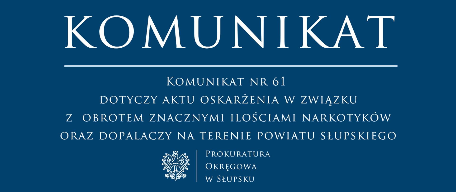 Komunikat 61 - dotyczy aktu oskarżenia w związku z obrotem znacznymi ilościami narkotyków oraz dopalaczy na terenie powiatu słupskiego
