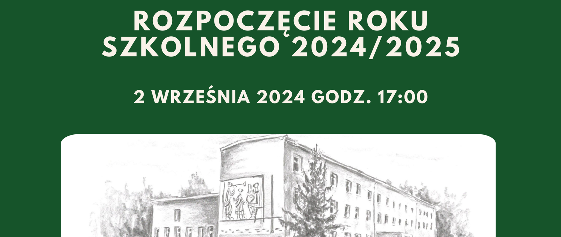 Na zielonym tle na górze napis Rozpoczęcie roku szkolnego 2024/2025 oraz poniżej data i godzina. W części centralnej grafika przedstawiająca budynek szkoły oraz poniżej nazwa szkoły. 