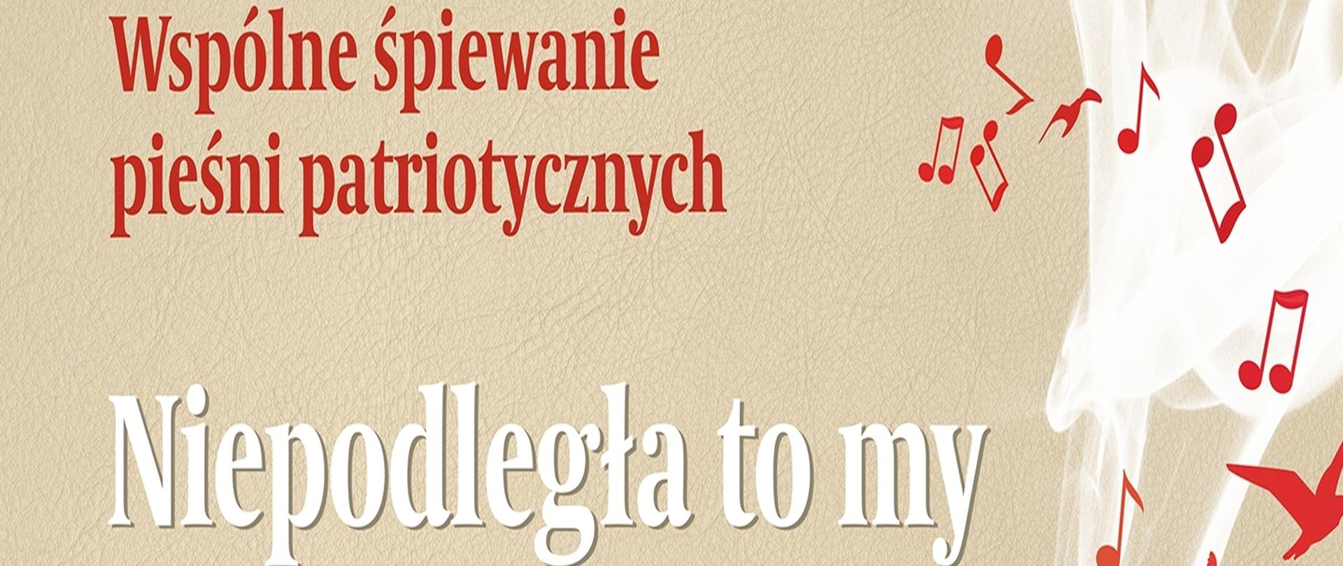 brązowe tło, czerwony napis na górze Wspólne śpiewanie pieśni patriotycznych, na środku napis białymi literkami Niepodległa to my, po prawej stronie czerwone nutki w różnych pozycjach