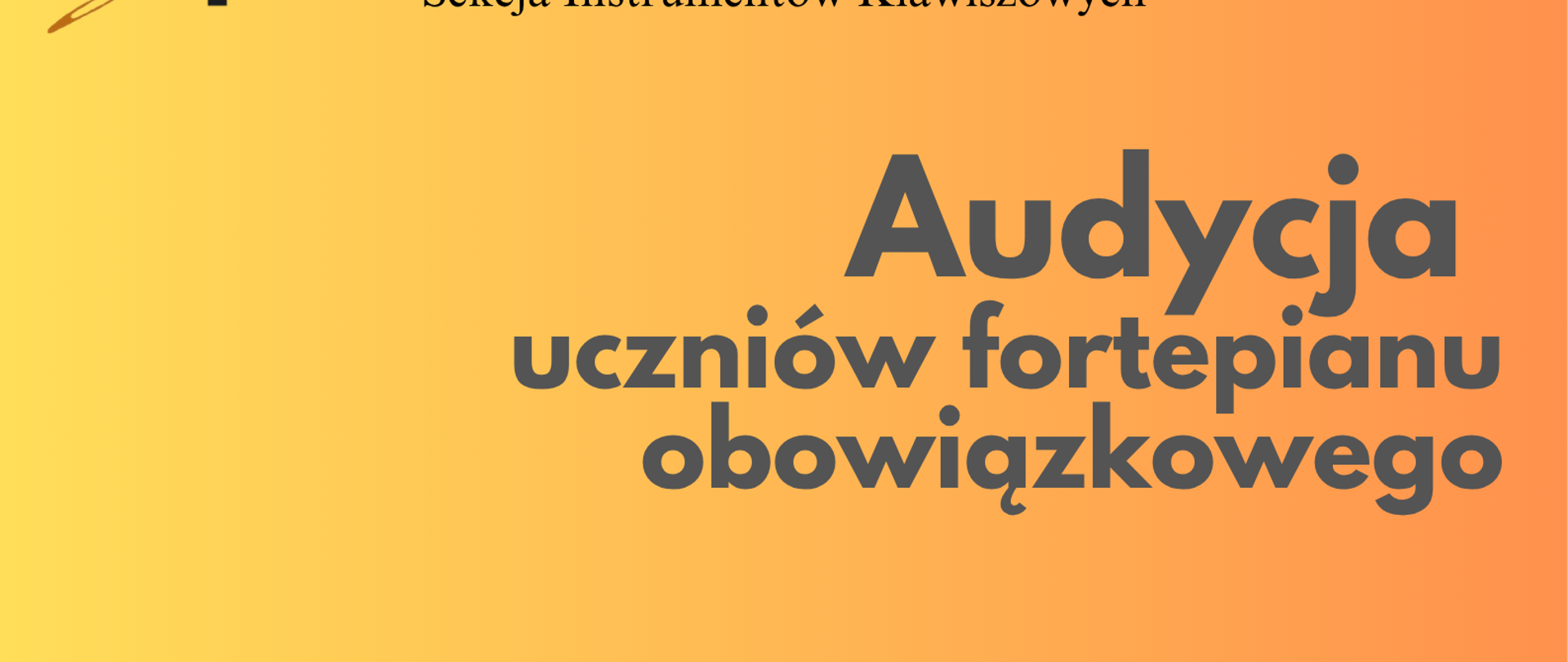Plakat ma ciepłe, pomarańczowo-żółte tło z widocznym gradientem. W górnej części znajduje się logo oraz pełna nazwa Państwowej Szkoły Muzycznej I i II st. im. Fryderyka Chopina w Nowym Targu (Sekcja Instrumentów Klawiszowych). Główny napis głosi: „Audycja uczniów fortepianu obowiązkowego”. W dolnej części umieszczono grafikę przedstawiającą czarny fortepian z otwartymi nutami na tle pięciolinii, a po lewej stronie podano szczegóły wydarzenia: Sala kameralna, 26 maja 2026 r. (wtorek), godz. 17.30.