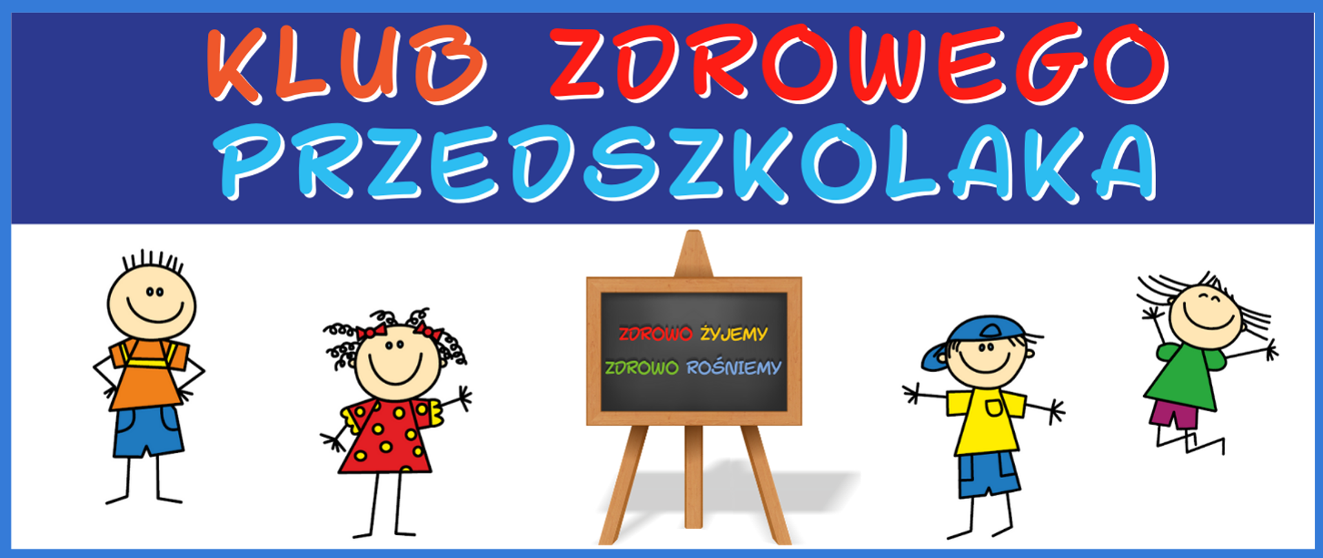 Baner podzielony poziomo na dwie część. Góra granatowa z czerwonym napisem KLUB ZDROWEGO oraz niebieskim PRZEDSZKOLAKA. Na dolnej białej części wesoła gromadka dzieci ubrana kolorowa . Pośrodku tablica szkolna z napisek czerwonym ZDROWO, żółtym ŻDROWO niebieskim Rośniemy.