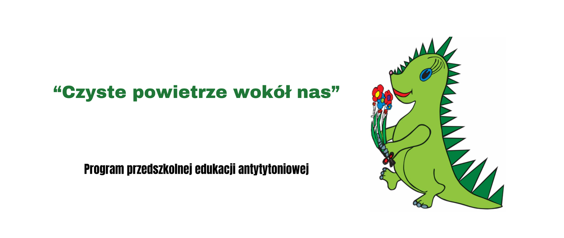 Na białym tle znajduje się napis Czyste powietrze wokół nas. Program przedszkolnej edukacji. antytytoniowej. Po prawej stronie znajduje się grafika przedstawiająca zielonego smoka z kwiatkami w ręce.