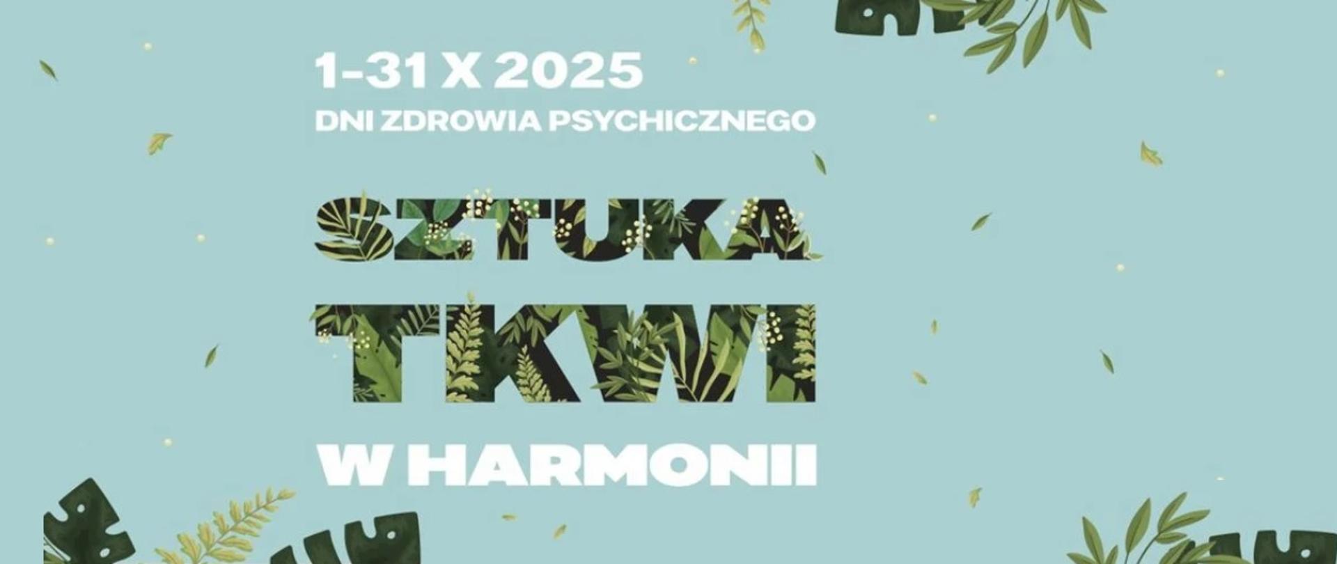 Grafika na jasnoniebieskim tle na niej rozrzucone małe listki i białe kropki oraz białe napisy 1-31 X 2025 DNI ZDROWIA PSYCHICZNEGO, W HARMONII i napisy SZTUKA TKWI - litery wypełnione zielonymi liśćmi.