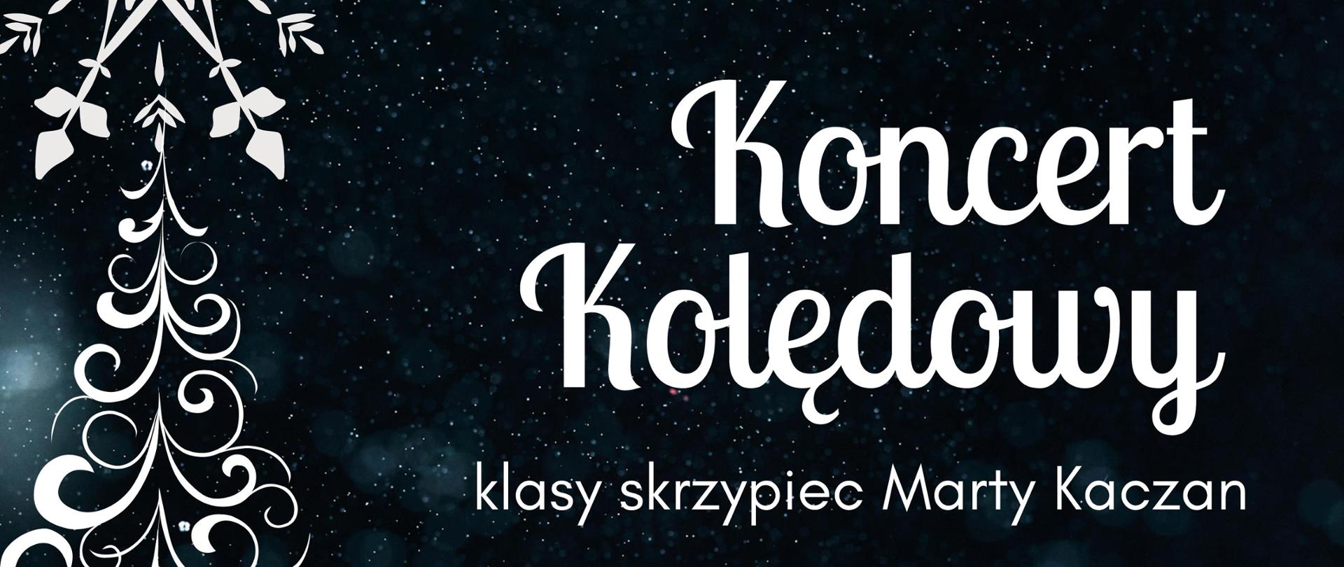 Na tle w kolorze nocnego nieba podczas opadów śniegu, z lewej strony kształt choinki powstałej jakby na szybie za pomocą mrozu - biały tekst: Koncert kolędowy klasy skrzypiec Marty Kaczan 21.XII 2023 17:00